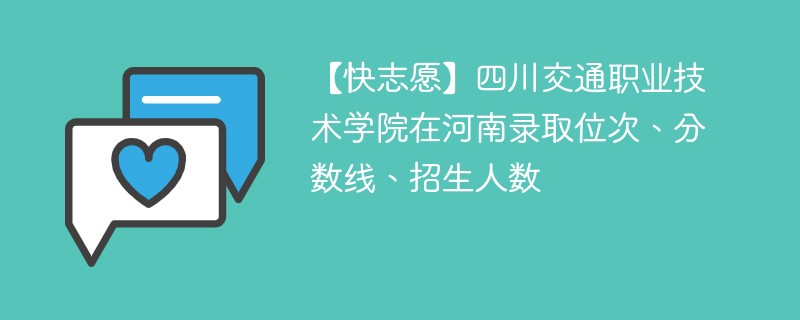 【快志愿】四川交通职业技术学院在河南录取位次、分数线、招生人数