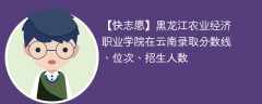 黑龙江农业经济职业学院在云南录取分数线、位次、招生人数（2021-2023招生计划）