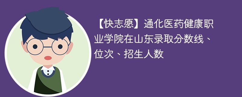 通化医药健康职业学院在山东录取分数线、位次、招生人数（2022-2024招生计划）