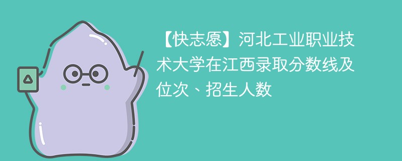 河北工业职业技术大学在江西录取分数线及位次、招生人数「2022-2024招生计划」
