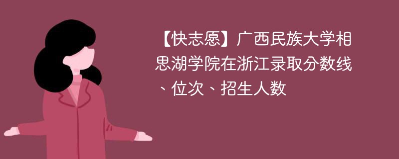 【快志愿】广西民族大学相思湖学院在浙江录取分数线、位次、招生人数