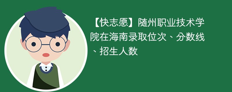 【快志愿】随州职业技术学院在海南录取位次、分数线、招生人数