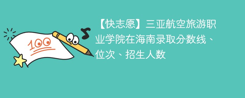 【快志愿】三亚航空旅游职业学院在海南录取分数线、位次、招生人数