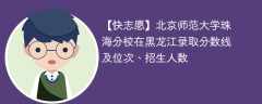 北京师范大学珠海分校在黑龙江录取分数线及位次、招生人数「2021-2023招生计划」