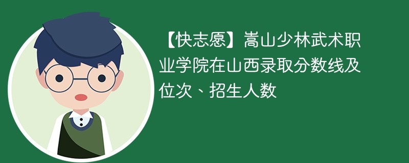 【快志愿】嵩山少林武术职业学院在山西录取分数线及位次、招生人数