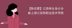 2024江西考生多少分能上浙江安防职业技术学院（附2021-2023录取分数线）