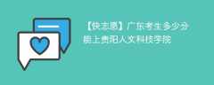 2024广东考生多少分能上贵阳人文科技学院（附2021-2023录取分数线）