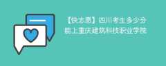 2024四川考生多少分能上重庆建筑科技职业学院（附2021-2023录取分数线）