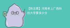 2025河南考上广西科技大学要多少分(附2022-2024录取分数线)