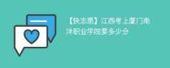 2024江西考上厦门南洋职业学院要多少分（附2021-2023录取分数线）