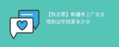 2024新疆考上广东文理职业学院要多少分（附2021-2023录取分数线）