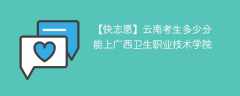 2024云南考生多少分能上广西卫生职业技术学院（附2021-2023录取分数线）