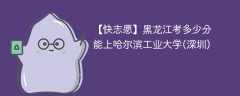 2025黑龙江考上哈尔滨工业大学(深圳)要多少分(附2022-2024录取分数线)