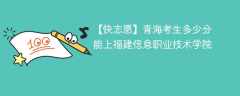 2024青海考生多少分能上福建信息职业技术学院（附2021-2023录取分数线）