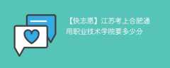 2025江苏考多少分能上合肥通用职业技术学院(附2022-2024录取分数线)