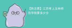 2025江苏考上玉林师范学院要多少分(附2022-2024录取分数线)