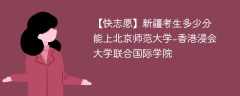 2025新疆考多少分能上北京师范大学-香港浸会大学联合国际学院(附2022-2024录取分数线)