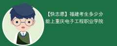 2024福建考生多少分能上重庆电子工程职业学院（附2021-2023录取分数线）