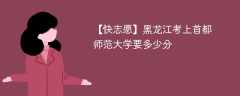 2025黑龙江考多少分能上首都师范大学(附2022-2024录取分数线)