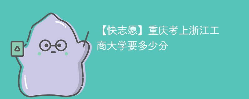 2025重庆考生多少分能上浙江工商大学(附2022-2024录取分数线)