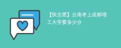 2025云南考生多少分能上成都理工大学(附2022-2024录取分数线)
