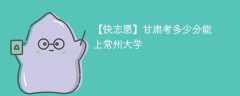2025甘肃考上常州大学要多少分(附2022-2024录取分数线)