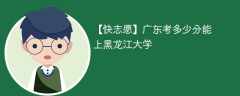 2025广东考上黑龙江大学要多少分(附2022-2024录取分数线)