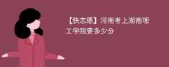 2025河南考上湖南理工学院要多少分(附2022-2024录取分数线)