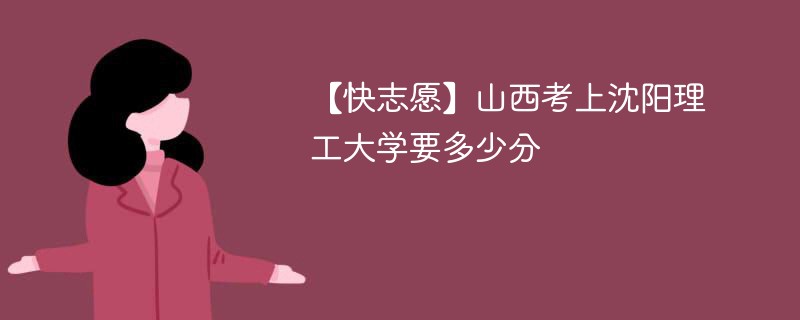 2025山西考多少分能上沈阳理工大学(附2022-2024录取分数线)