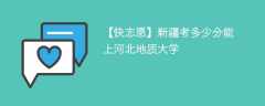 2025新疆考上河北地质大学要多少分(附2022-2024录取分数线)