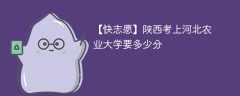 2025陕西考多少分能上河北农业大学(附2022-2024录取分数线)