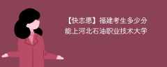 2025福建考多少分能上河北石油职业技术大学(附2022-2024录取分数线)