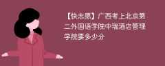 2024广西考上北京第二外国语学院中瑞酒店管理学院要多少分（附2021-2023录取分数线）