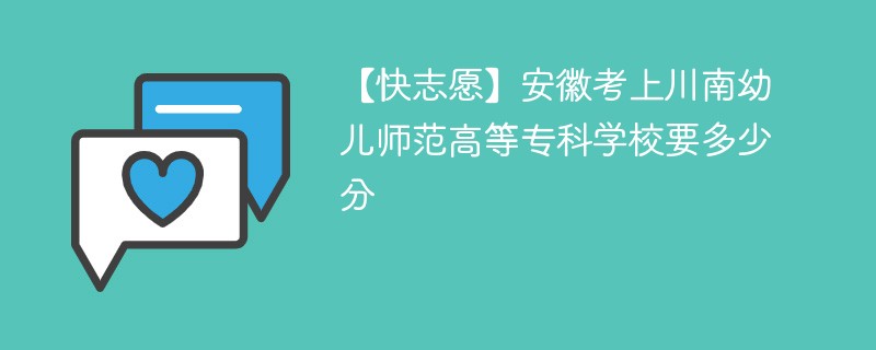 2025安徽考上川南幼儿师范高等专科学校要多少分(附2022-2024录取分数线)