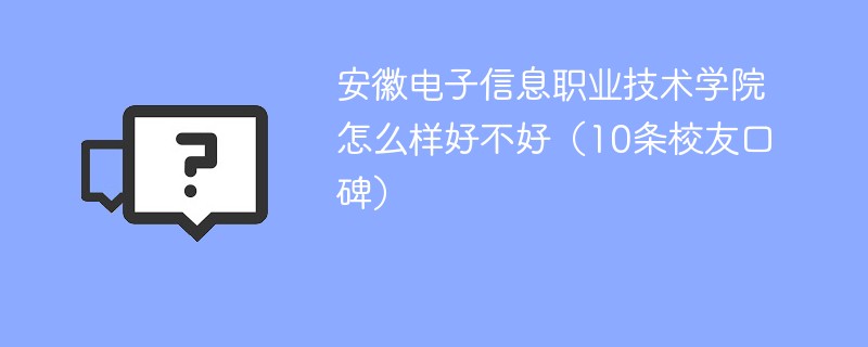 安徽电子信息职业技术学院怎么样好不好（10条校友口碑）