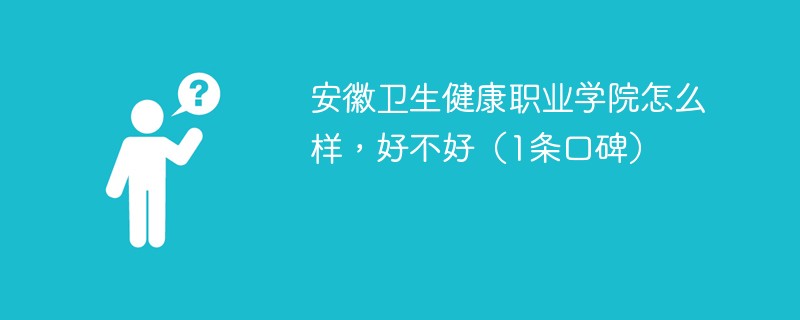 安徽卫生健康职业学院怎么样，好不好（1条口碑）