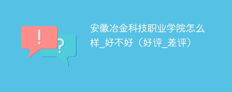 安徽冶金科技职业学院怎么样_好不好（好评_差评）