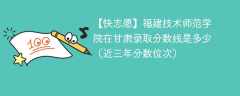 2024年福建技术师范学院在甘肃录取分数线是多少（2023~2021近三年分数位次）