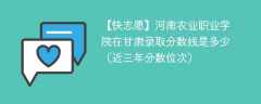 河南农业职业学院在甘肃录取分数线2024年是多少（2024~2022近三年分数位次）