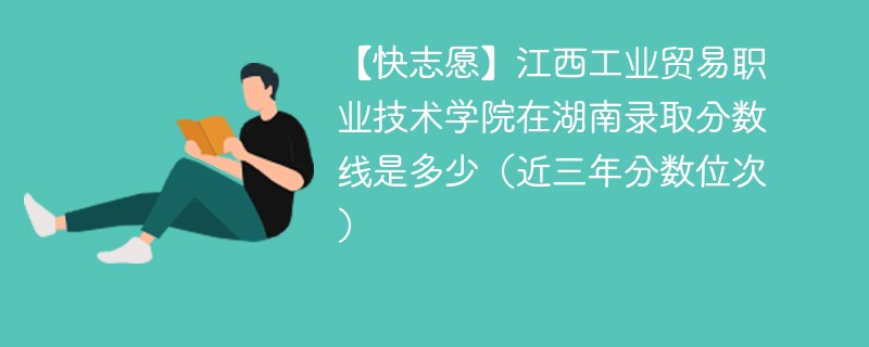 江西工业贸易职业技术学院在湖南录取分数线2024年是多少（2024~2022近三年分数位次）