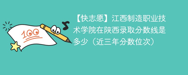 【快志愿】江西制造职业技术学院在陕西录取分数线是多少（近三年分数位次）