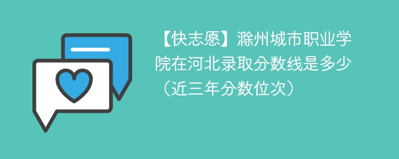 【快志愿】滁州城市职业学院在河北录取分数线是多少（近三年分数位次）