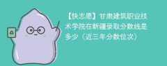 2024年甘肃建筑职业技术学院在新疆录取分数线是多少（2024~2022近三年分数位次）