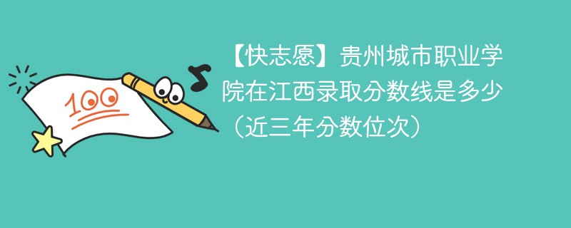 【快志愿】贵州城市职业学院在江西录取分数线是多少（近三年分数位次）