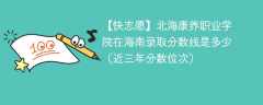 北海康养职业学院2024年在海南录取分数线是多少（2023~2021近三年分数位次）