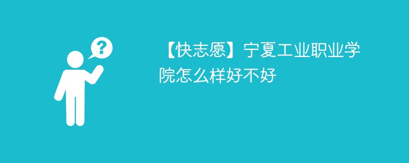 【快志愿】宁夏工业职业学院怎么样好不好