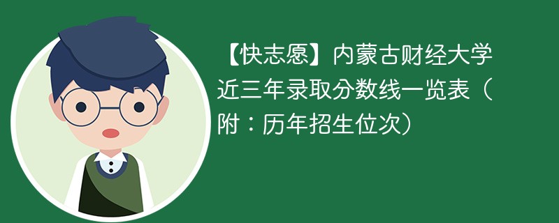 【快志愿】内蒙古财经大学近三年录取分数线一览表（附：历年招生位次）