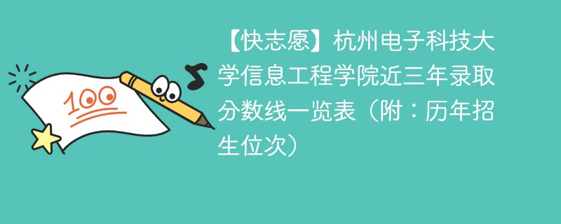 【快志愿】杭州电子科技大学信息工程学院近三年录取分数线一览表（附：历年招生位次）