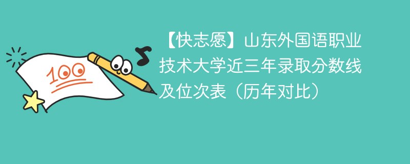 【快志愿】山东外国语职业技术大学近三年录取分数线及位次表（历年对比）