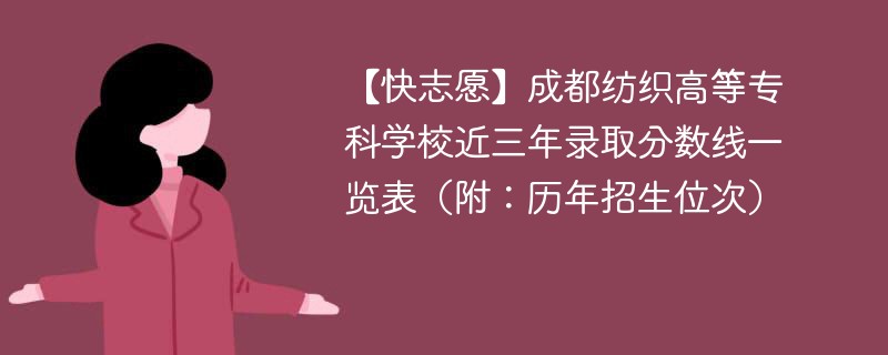 【快志愿】成都纺织高等专科学校近三年录取分数线一览表（附：历年招生位次）